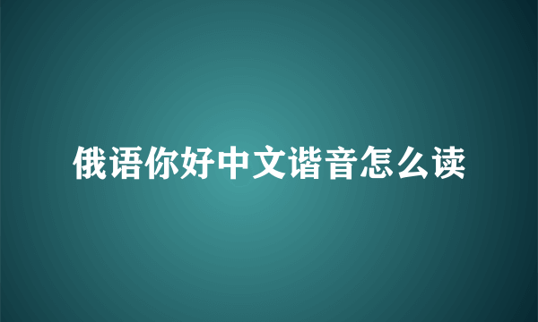 俄语你好中文谐音怎么读