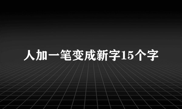 人加一笔变成新字15个字