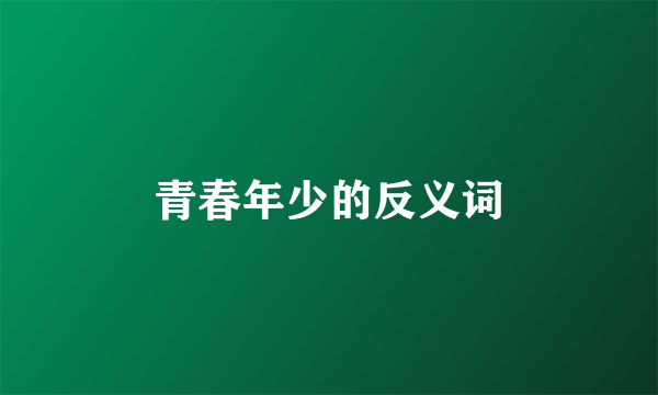 青春年少的反义词