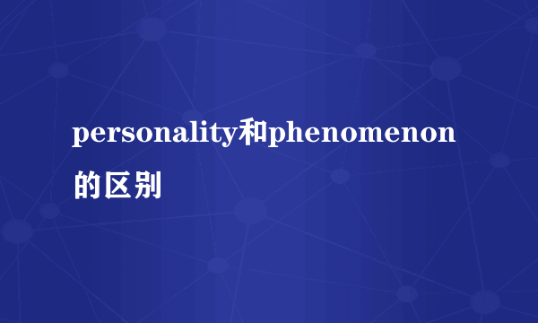 personality和phenomenon的区别