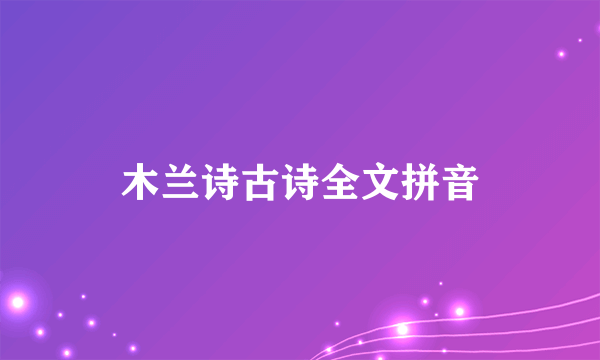 木兰诗古诗全文拼音