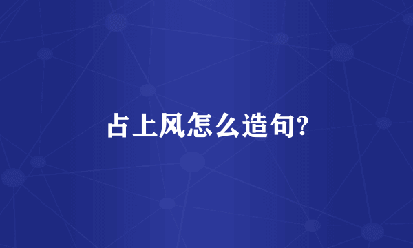 占上风怎么造句?
