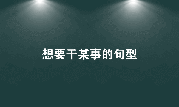想要干某事的句型