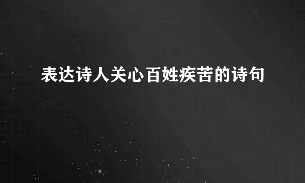 表达诗人关心百姓疾苦的诗句