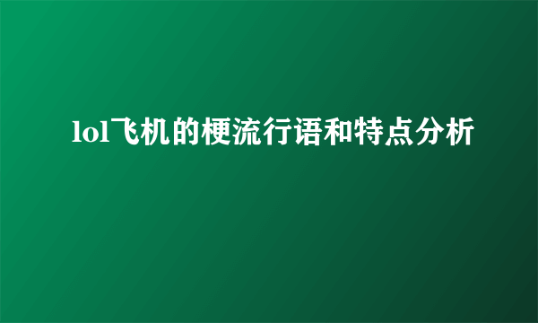 lol飞机的梗流行语和特点分析
