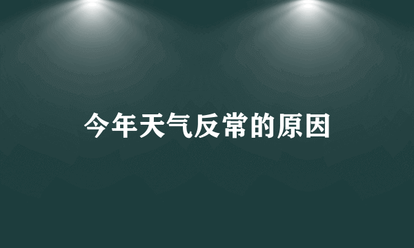 今年天气反常的原因