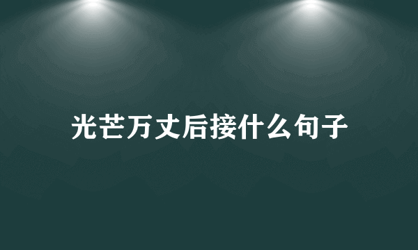 光芒万丈后接什么句子