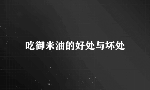 吃御米油的好处与坏处