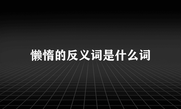 懒惰的反义词是什么词