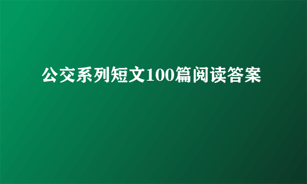 公交系列短文100篇阅读答案