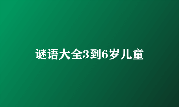 谜语大全3到6岁儿童