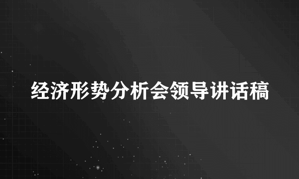 经济形势分析会领导讲话稿