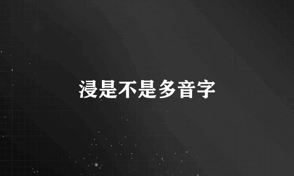 浸是不是多音字