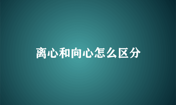 离心和向心怎么区分