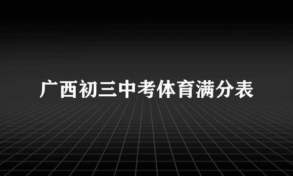 广西初三中考体育满分表