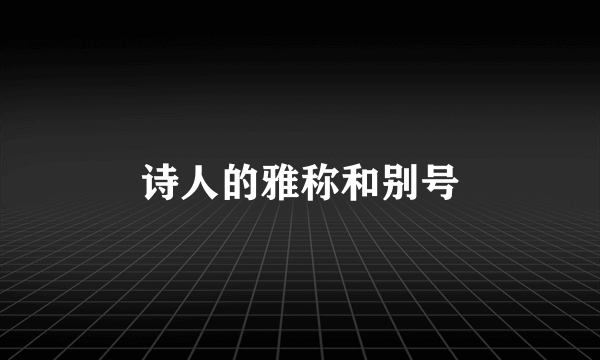 诗人的雅称和别号