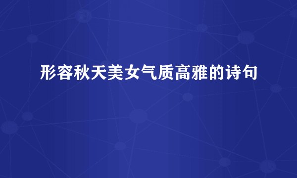 形容秋天美女气质高雅的诗句