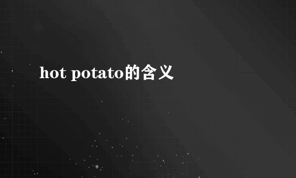 hot potato的含义