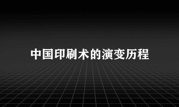 中国印刷术的演变历程