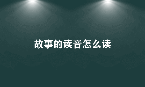 故事的读音怎么读