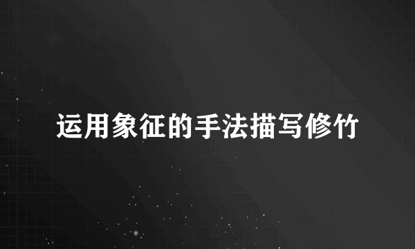 运用象征的手法描写修竹