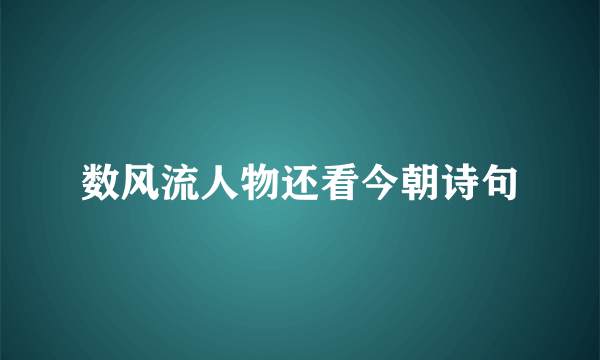 数风流人物还看今朝诗句