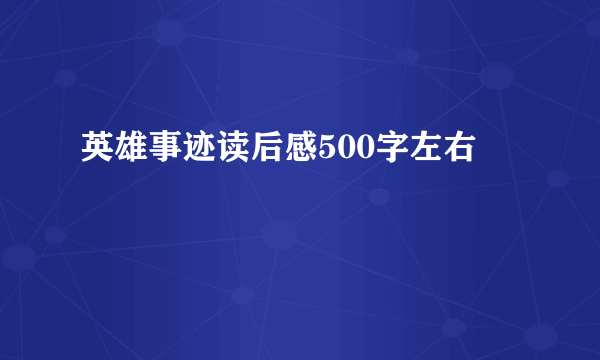 英雄事迹读后感500字左右