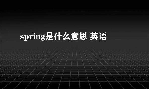 spring是什么意思 英语