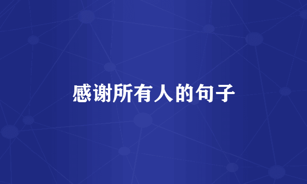 感谢所有人的句子