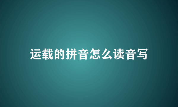 运载的拼音怎么读音写