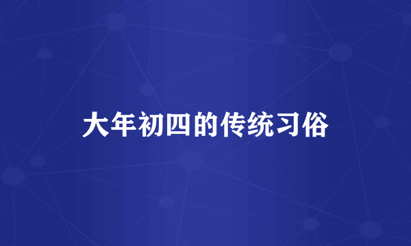 大年初四的传统习俗