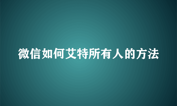 微信如何艾特所有人的方法