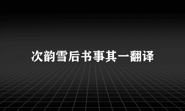 次韵雪后书事其一翻译