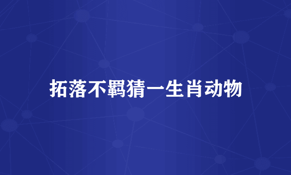 拓落不羁猜一生肖动物