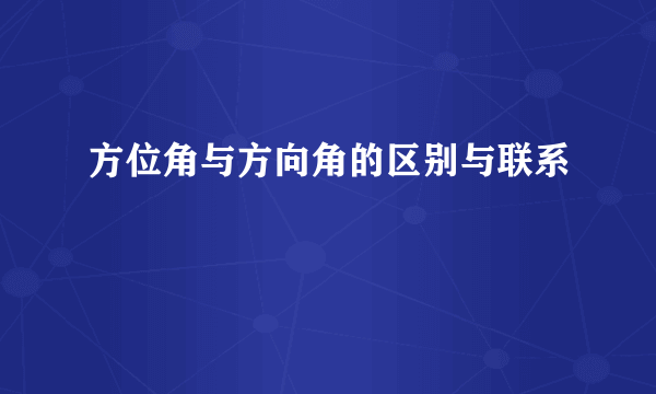 方位角与方向角的区别与联系