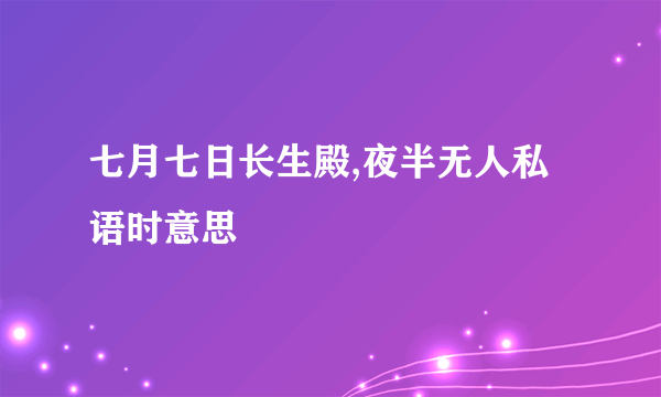 七月七日长生殿,夜半无人私语时意思