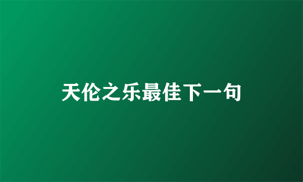 天伦之乐最佳下一句