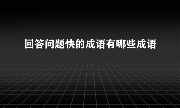 回答问题快的成语有哪些成语