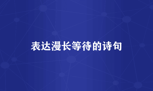 表达漫长等待的诗句