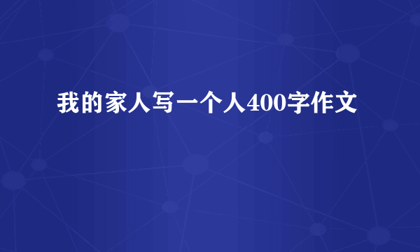 我的家人写一个人400字作文