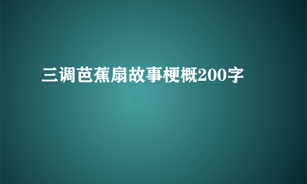 三调芭蕉扇故事梗概200字