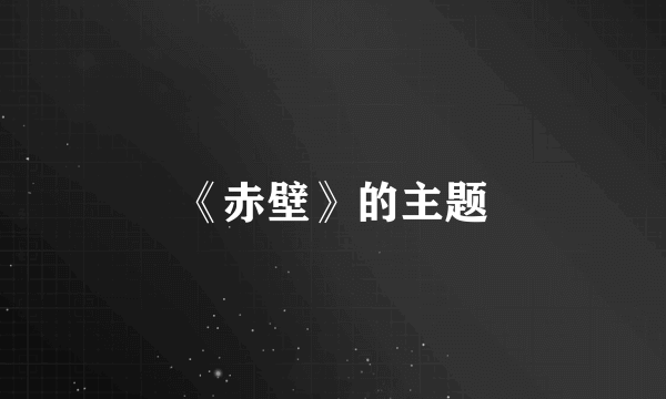 《赤壁》的主题