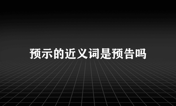 预示的近义词是预告吗