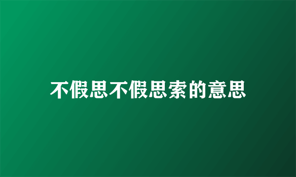 不假思不假思索的意思
