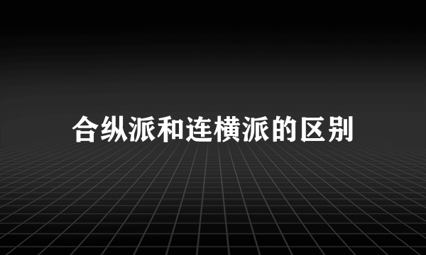 合纵派和连横派的区别