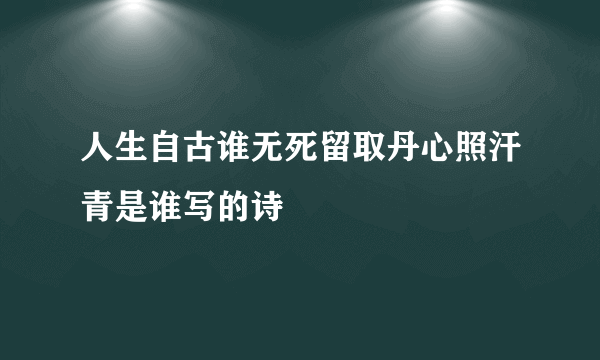 人生自古谁无死留取丹心照汗青是谁写的诗