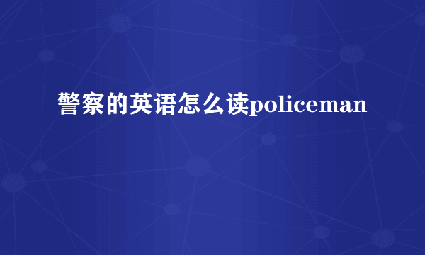 警察的英语怎么读policeman
