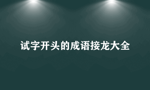 试字开头的成语接龙大全