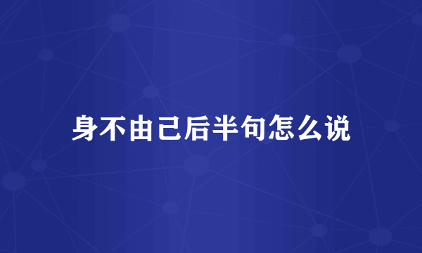 身不由己后半句怎么说