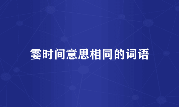 霎时间意思相同的词语